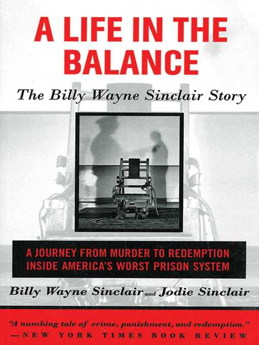 Title details for A Life in the Balance: the Billy Wayne Sinclair Story, a Journey from Murder to Redemption Inside America's Worst Prison System by Billy Wayne Sinclair - Wait list